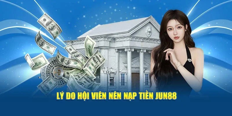 Nạp tiền Jun88 đảm bảo an toàn với tốc độ nhanh