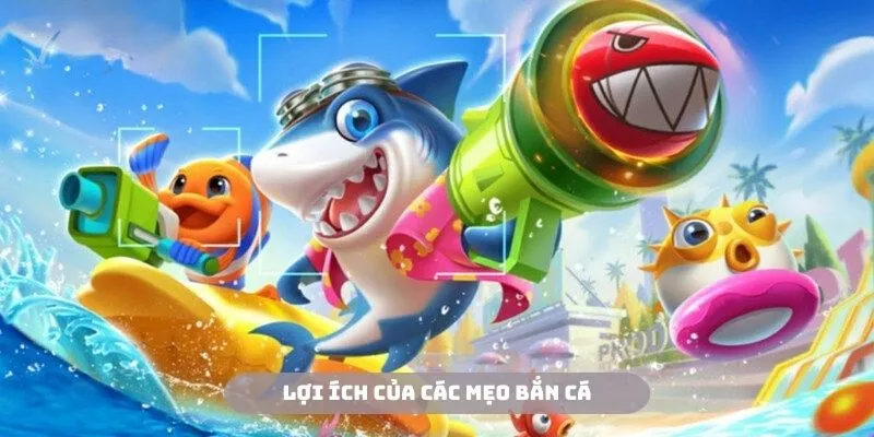  Nhận được rất nhiều từ các mẹo bắn cá trúng lớn 